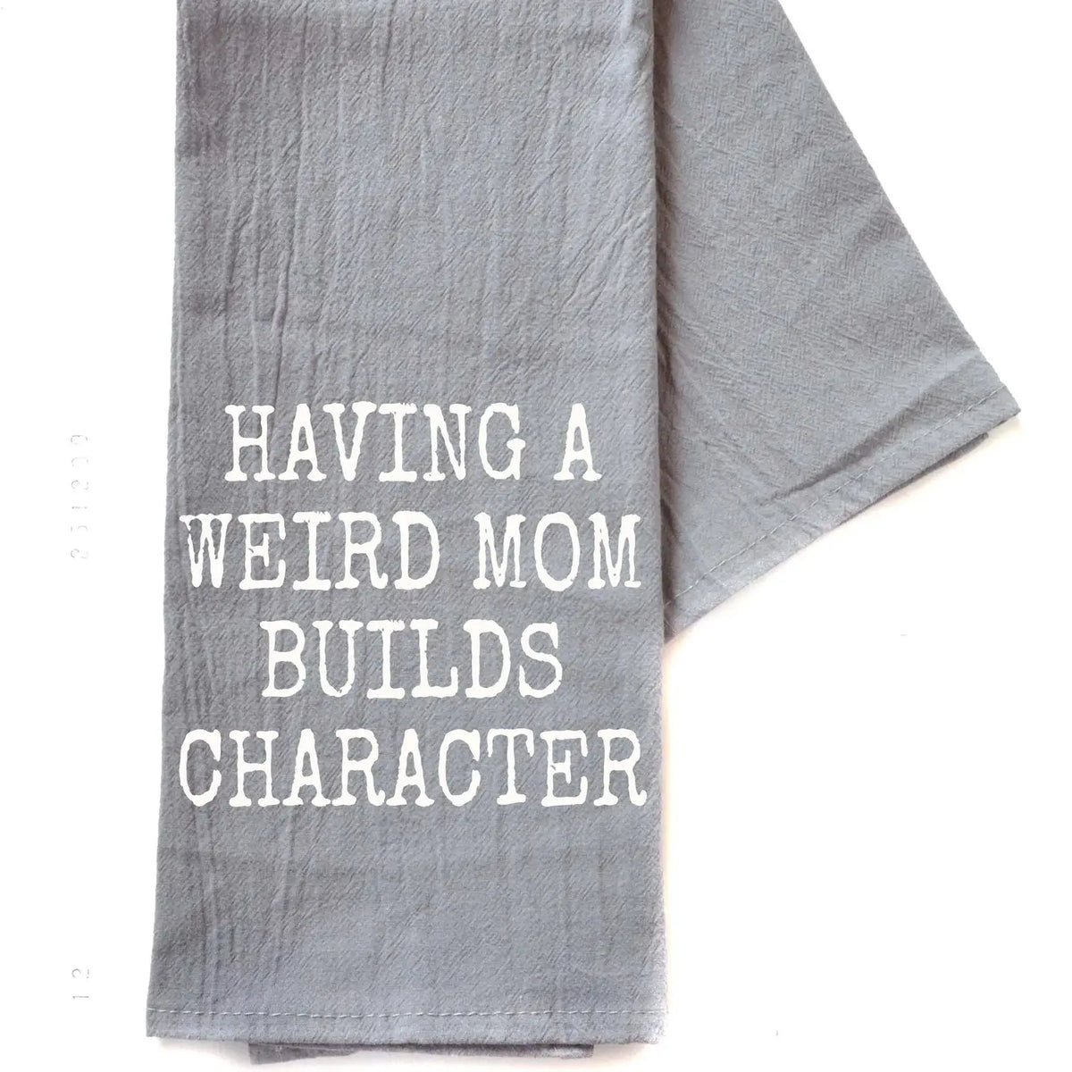 'Having A Weird Mom Builds Character'- Cotton Tea Towel 16x24-Having A Weird Mom Builds Character-Cali Moon Boutique, Plainville Connecticut