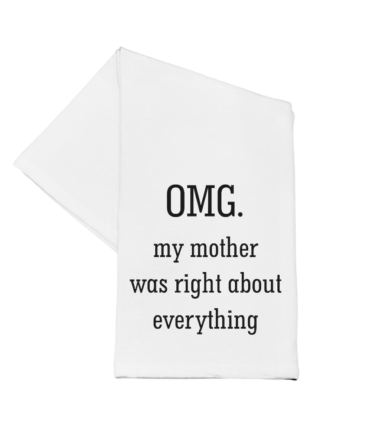 'OMG My Mother Was Right About Everything'- Cotton Tea Towel 16x24-OMG My Mother Was Right About Everything-Cali Moon Boutique, Plainville Connecticut
